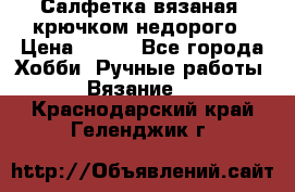 Салфетка вязаная  крючком недорого › Цена ­ 200 - Все города Хобби. Ручные работы » Вязание   . Краснодарский край,Геленджик г.